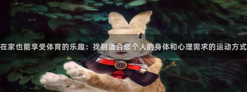 bbin视讯下：在家也能享受体育的乐趣：找到适合您个人的身体和心理需求的运动方式