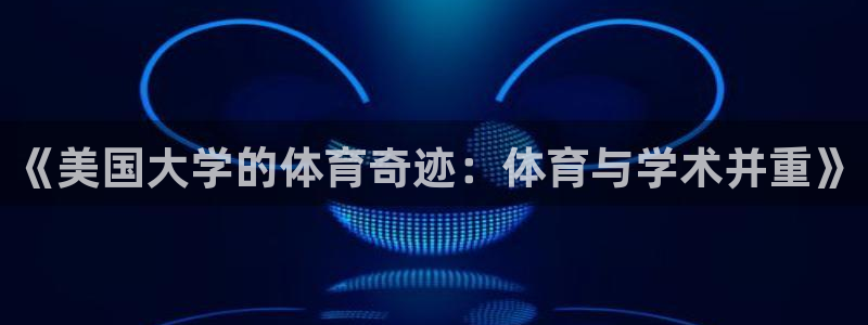 bbin视讯：《美国大学的体育奇迹：体育与学术并重》